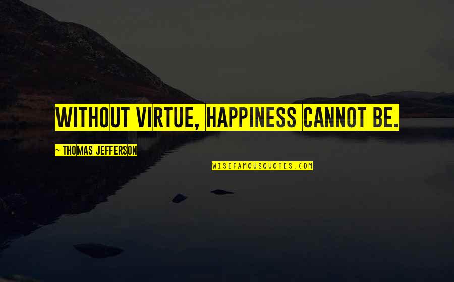 Brainless Friendship Quotes By Thomas Jefferson: Without virtue, happiness cannot be.