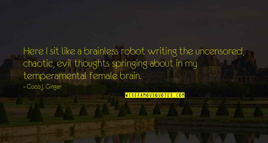 Brainless Quotes By Coco J. Ginger: Here I sit like a brainless robot writing