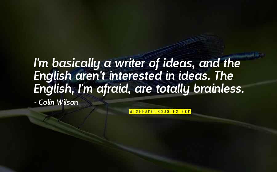 Brainless Quotes By Colin Wilson: I'm basically a writer of ideas, and the