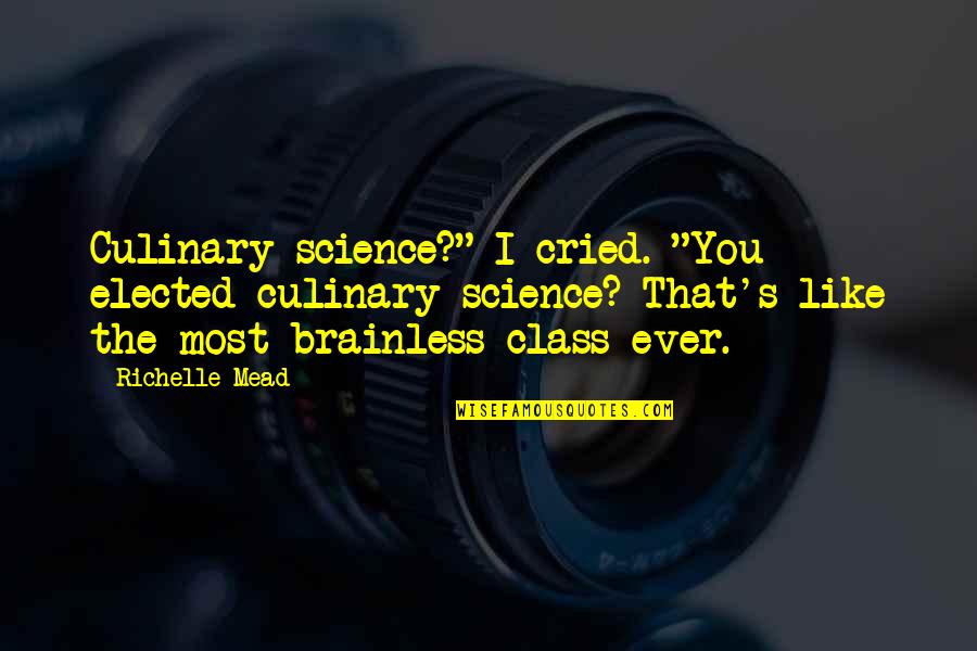 Brainless Quotes By Richelle Mead: Culinary science?" I cried. "You elected culinary science?