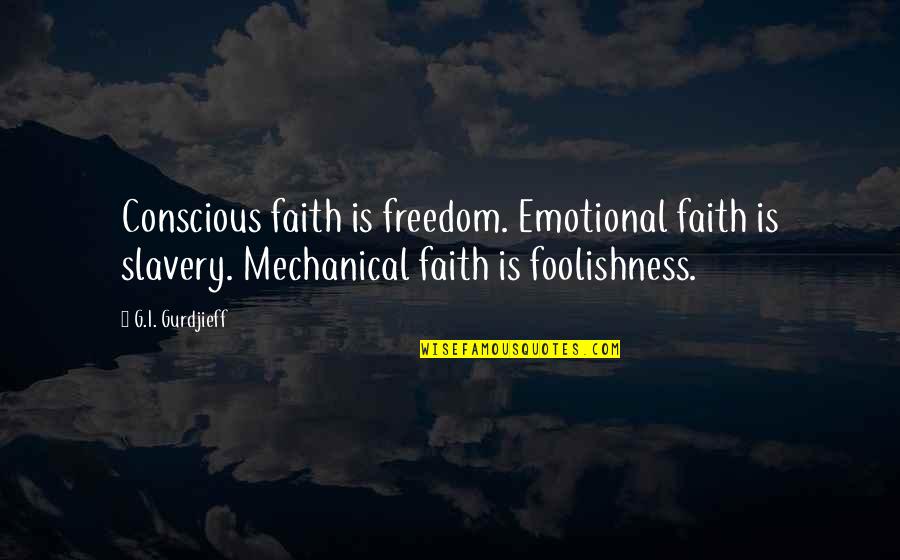 Brainlessly Quotes By G.I. Gurdjieff: Conscious faith is freedom. Emotional faith is slavery.