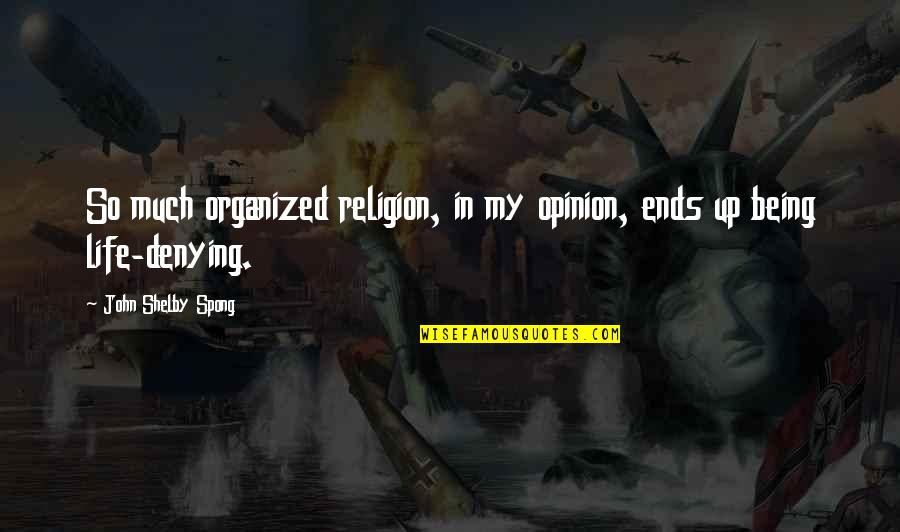 Brainman Otto Quotes By John Shelby Spong: So much organized religion, in my opinion, ends