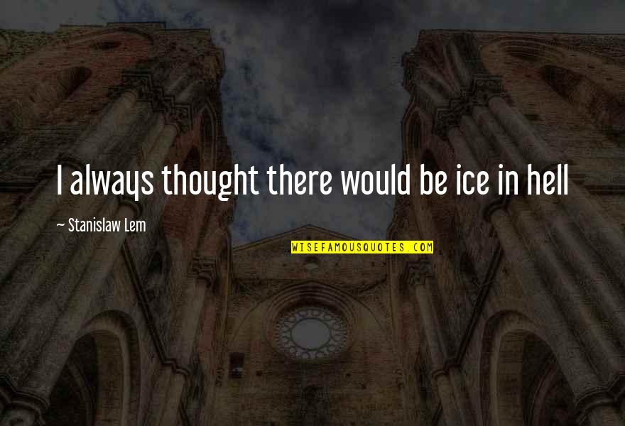 Brainport Quotes By Stanislaw Lem: I always thought there would be ice in