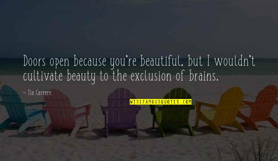 Brains And Beauty Quotes By Tia Carrere: Doors open because you're beautiful, but I wouldn't
