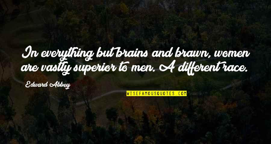 Brains And Brawn Quotes By Edward Abbey: In everything but brains and brawn, women are