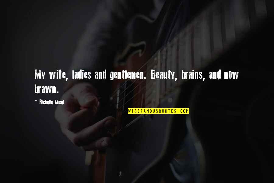 Brains And Brawn Quotes By Richelle Mead: My wife, ladies and gentlemen. Beauty, brains, and