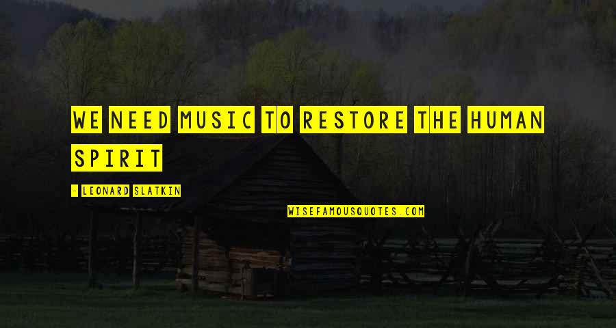 Brains And Hearts Quotes By Leonard Slatkin: We need music to restore the human spirit