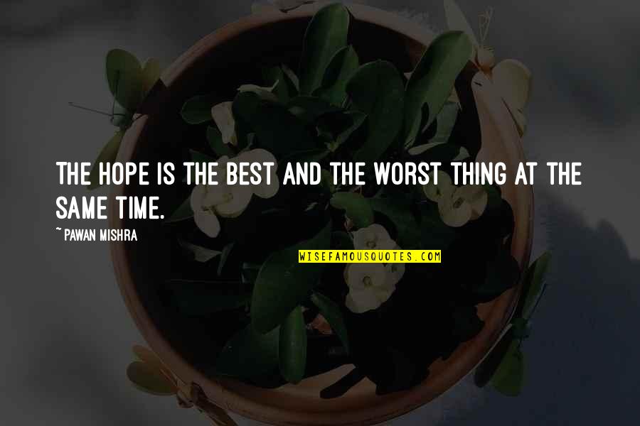 Brains And Hearts Quotes By Pawan Mishra: The hope is the best and the worst