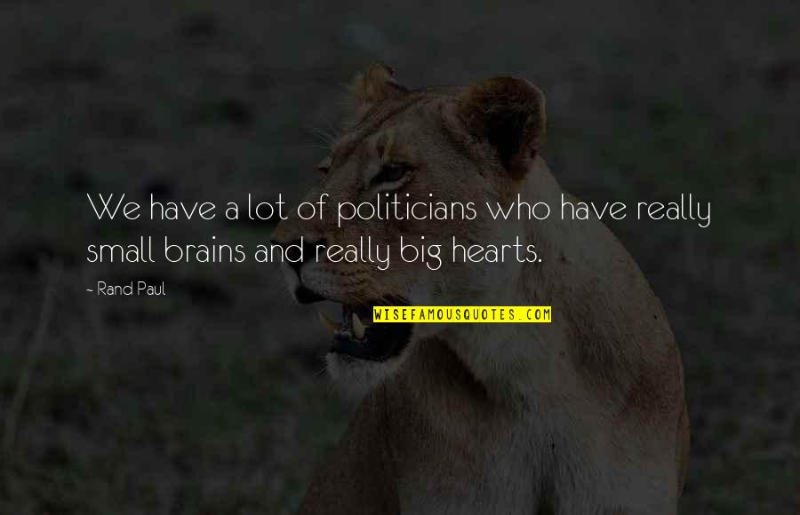 Brains And Hearts Quotes By Rand Paul: We have a lot of politicians who have