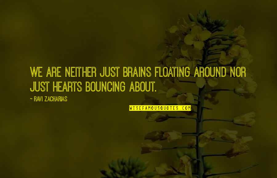 Brains And Hearts Quotes By Ravi Zacharias: We are neither just brains floating around nor