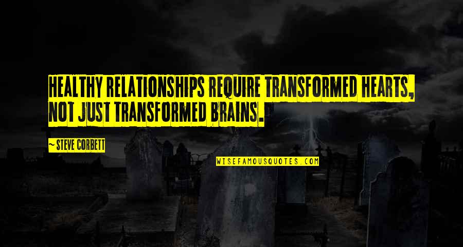 Brains And Hearts Quotes By Steve Corbett: Healthy relationships require transformed hearts, not just transformed