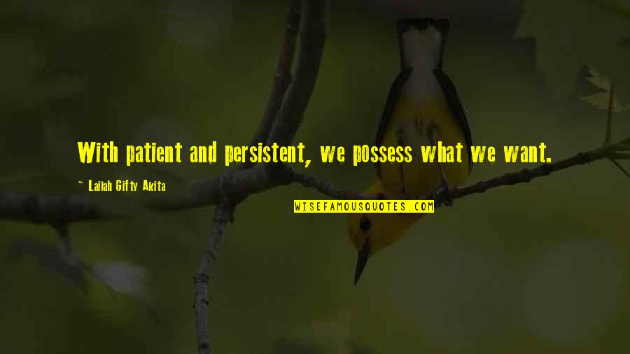 Brains Movie Quotes By Lailah Gifty Akita: With patient and persistent, we possess what we