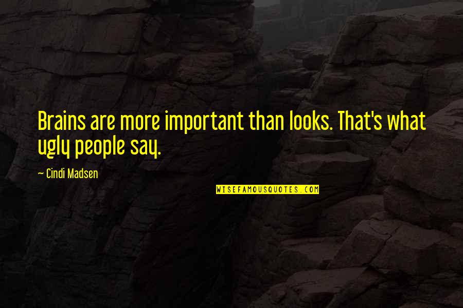 Brains Over Looks Quotes By Cindi Madsen: Brains are more important than looks. That's what