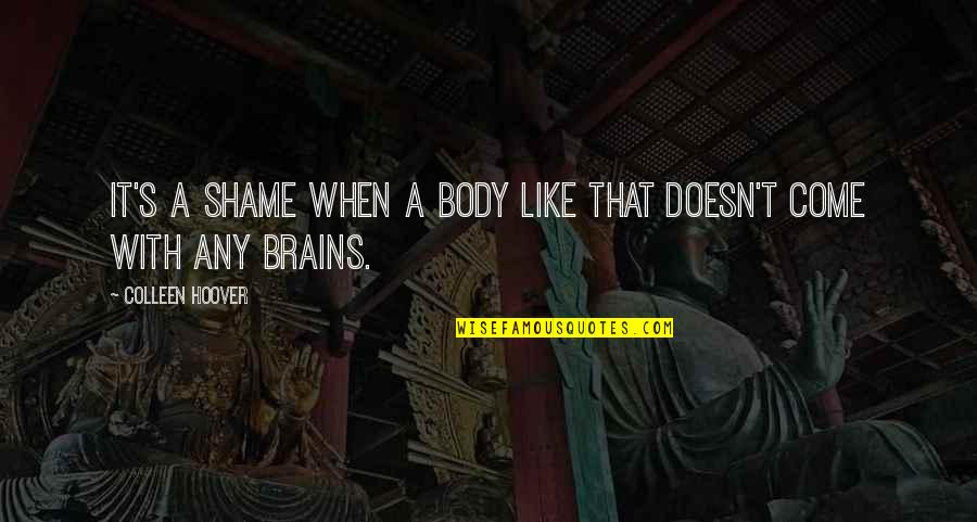 Brains Over Looks Quotes By Colleen Hoover: It's a shame when a body like that