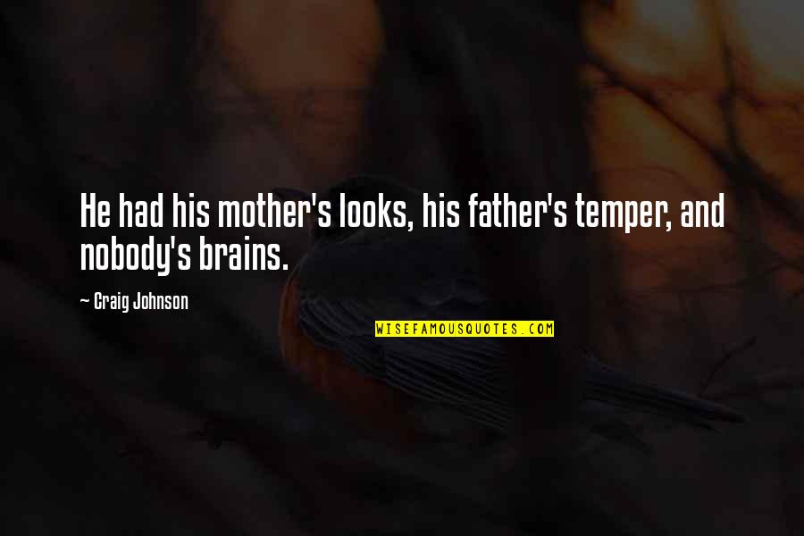 Brains Over Looks Quotes By Craig Johnson: He had his mother's looks, his father's temper,