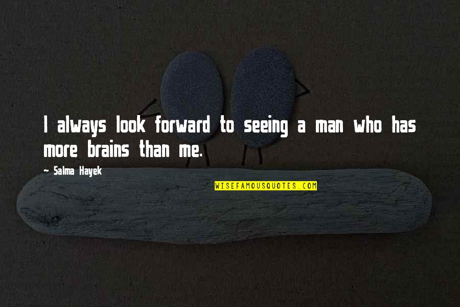 Brains Over Looks Quotes By Salma Hayek: I always look forward to seeing a man
