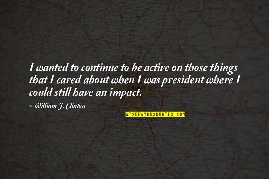 Brains Over Looks Quotes By William J. Clinton: I wanted to continue to be active on