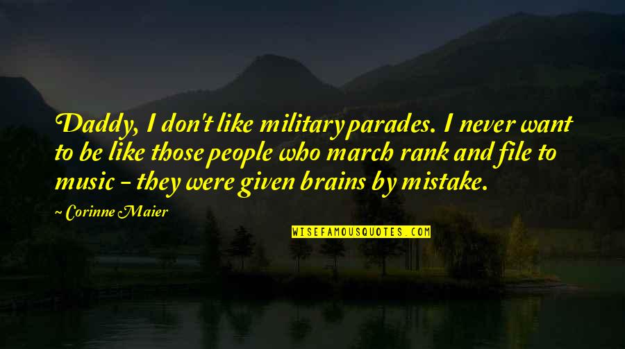 Brains&self Quotes By Corinne Maier: Daddy, I don't like military parades. I never