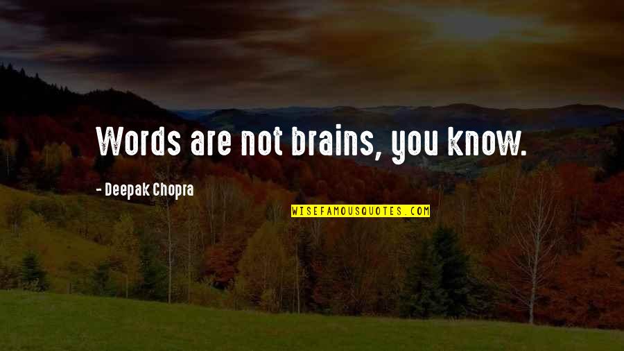 Brains&self Quotes By Deepak Chopra: Words are not brains, you know.