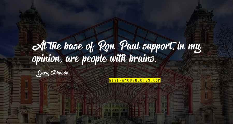 Brains&self Quotes By Gary Johnson: At the base of Ron Paul support, in
