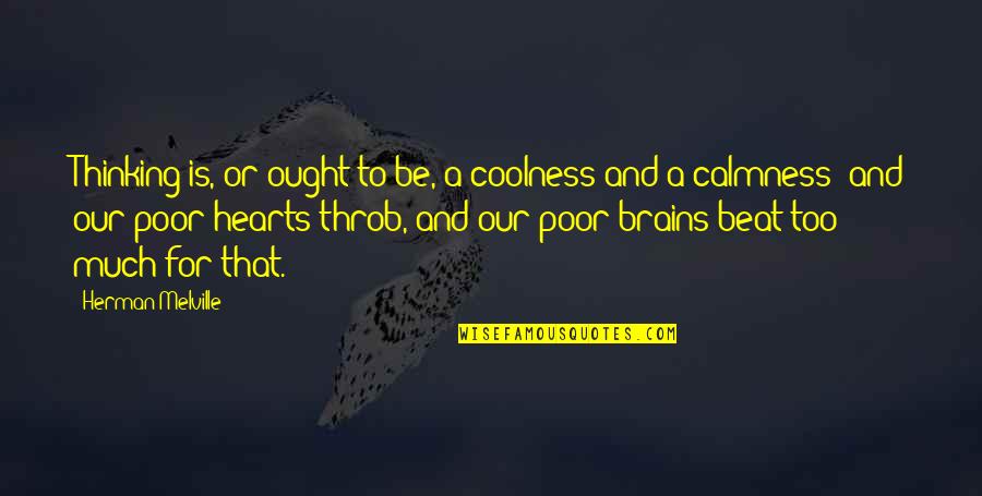 Brains&self Quotes By Herman Melville: Thinking is, or ought to be, a coolness