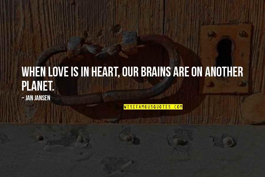 Brains&self Quotes By Jan Jansen: When Love is in Heart, our brains are