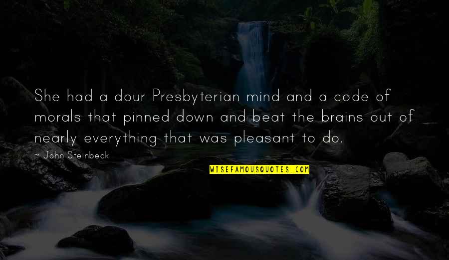 Brains&self Quotes By John Steinbeck: She had a dour Presbyterian mind and a