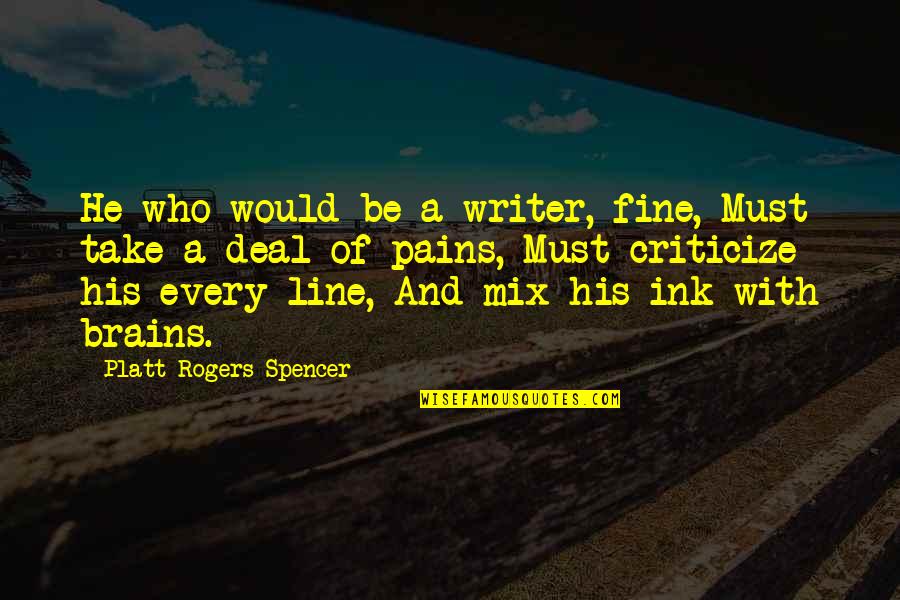 Brains&self Quotes By Platt Rogers Spencer: He who would be a writer, fine, Must