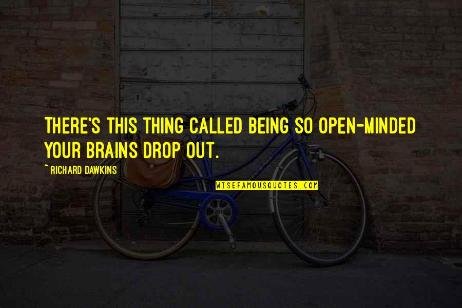 Brains&self Quotes By Richard Dawkins: There's this thing called being so open-minded your