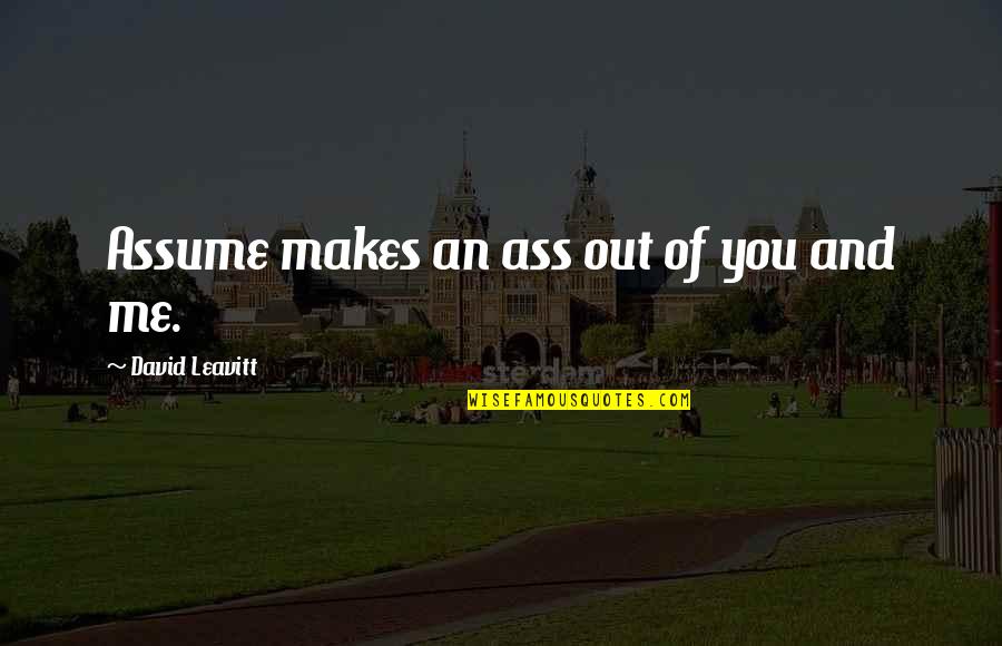 Brains Vs Brawns Quotes By David Leavitt: Assume makes an ass out of you and