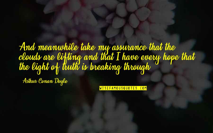 Brainsick Music Quotes By Arthur Conan Doyle: And meanwhile take my assurance that the clouds