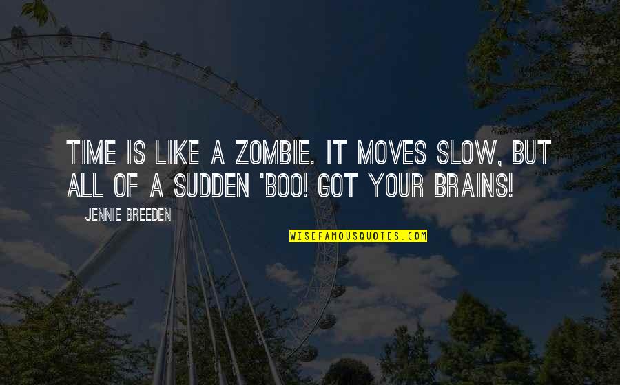 Brains'll Quotes By Jennie Breeden: Time is like a zombie. It moves slow,