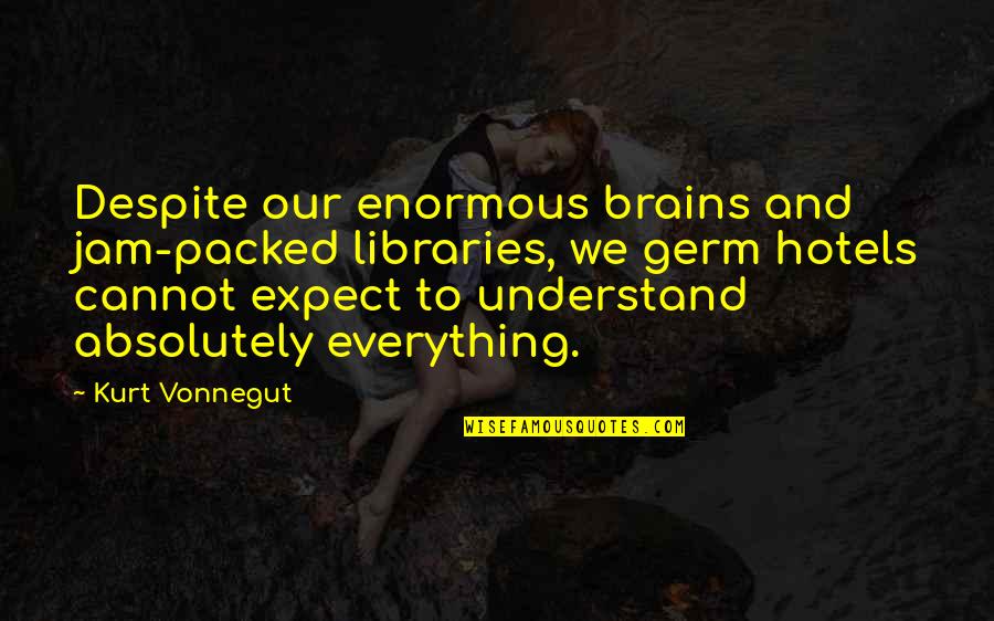 Brains'll Quotes By Kurt Vonnegut: Despite our enormous brains and jam-packed libraries, we