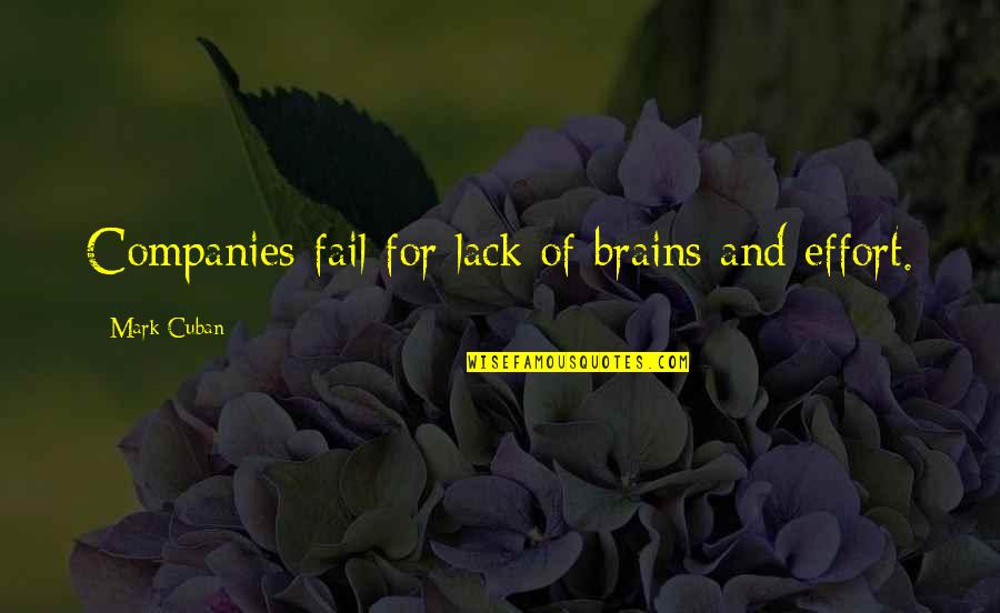 Brains'll Quotes By Mark Cuban: Companies fail for lack of brains and effort.