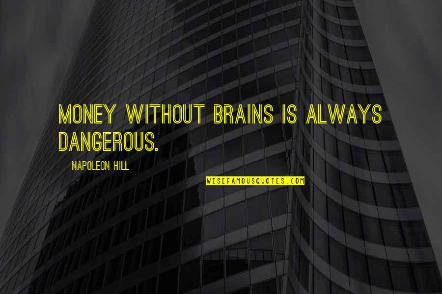 Brains'll Quotes By Napoleon Hill: Money without brains is always dangerous.