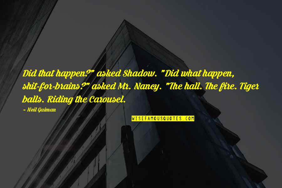 Brains'll Quotes By Neil Gaiman: Did that happen?" asked Shadow. "Did what happen,
