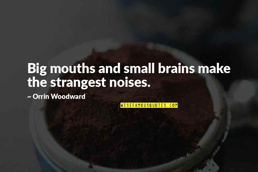Brains'll Quotes By Orrin Woodward: Big mouths and small brains make the strangest