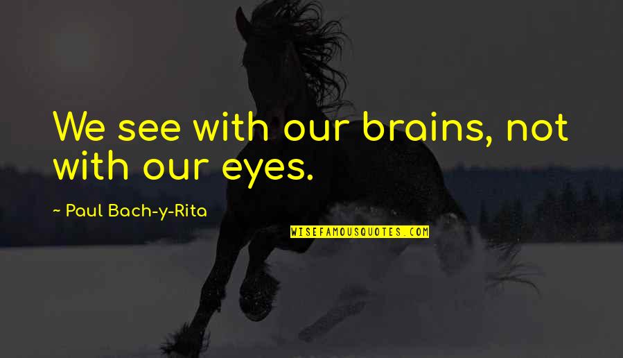 Brains'll Quotes By Paul Bach-y-Rita: We see with our brains, not with our