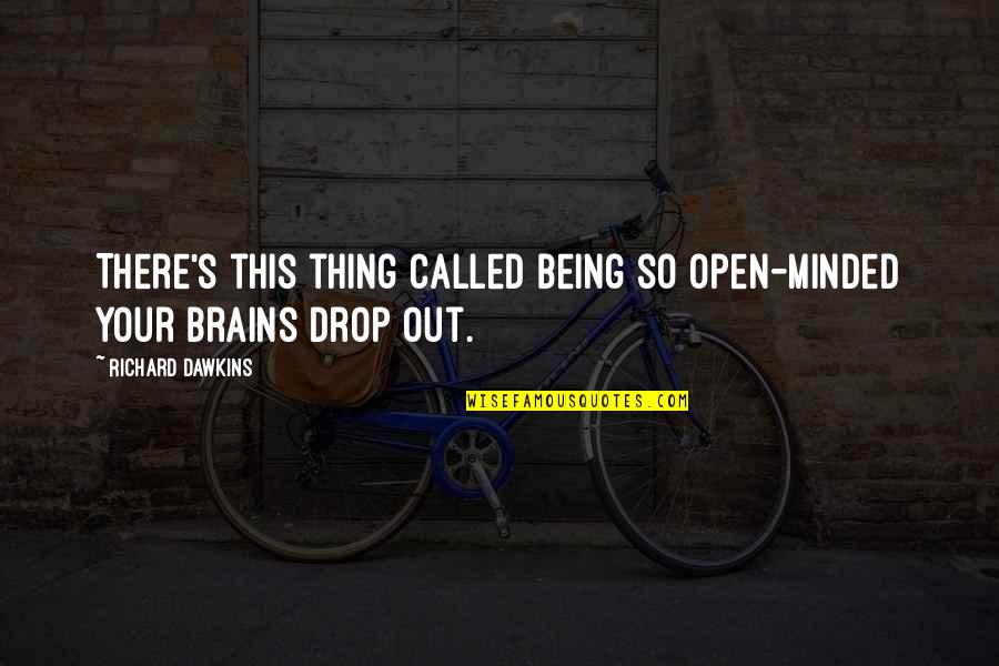 Brains'll Quotes By Richard Dawkins: There's this thing called being so open-minded your