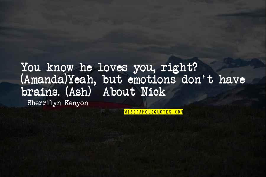 Brains'll Quotes By Sherrilyn Kenyon: You know he loves you, right? (Amanda)Yeah, but