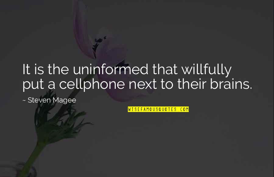 Brains'll Quotes By Steven Magee: It is the uninformed that willfully put a