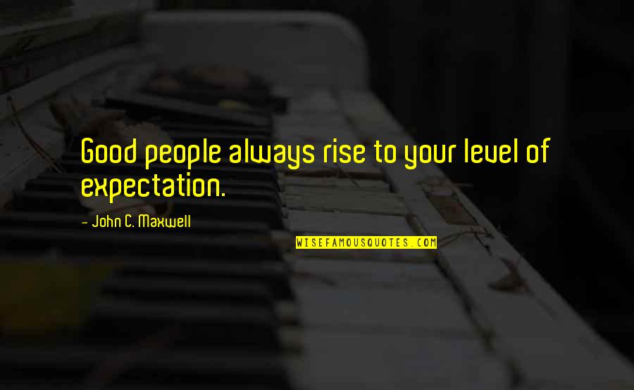 Brainstem Quotes By John C. Maxwell: Good people always rise to your level of