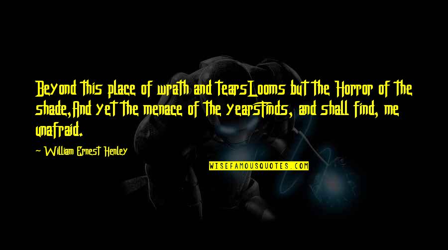Brainstorming Ideas Quotes By William Ernest Henley: Beyond this place of wrath and tearsLooms but