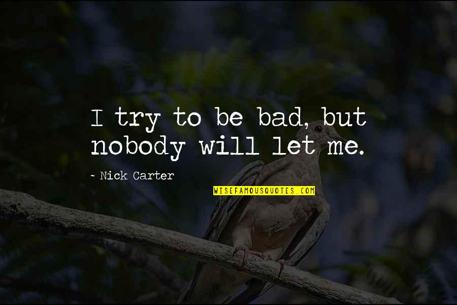 Brainstorming Love Quotes By Nick Carter: I try to be bad, but nobody will Brainstorming Love Quotes By Nick Carter: I try to be bad, but nobody will