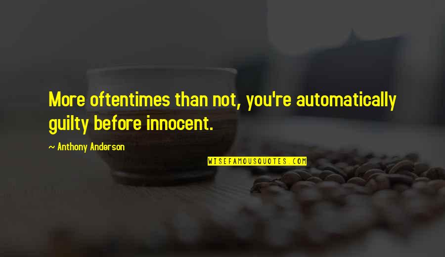 Brainstorms Quotes By Anthony Anderson: More oftentimes than not, you're automatically guilty before