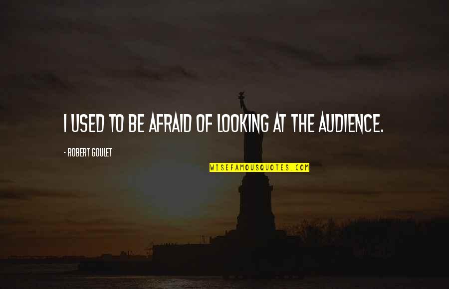 Brainstorms Quotes By Robert Goulet: I used to be afraid of looking at