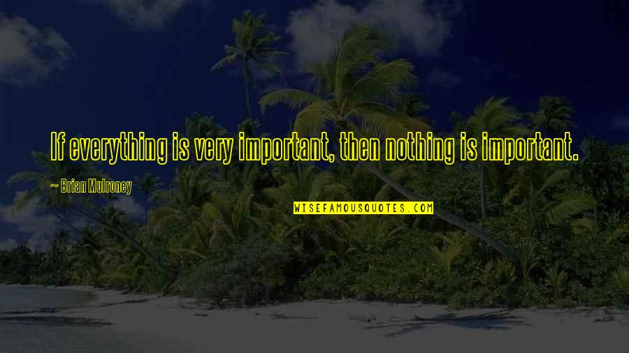 Braintape Quotes By Brian Mulroney: If everything is very important, then nothing is
