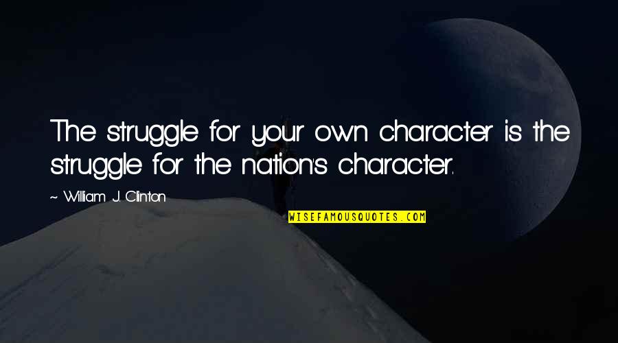 Brainware Student Quotes By William J. Clinton: The struggle for your own character is the