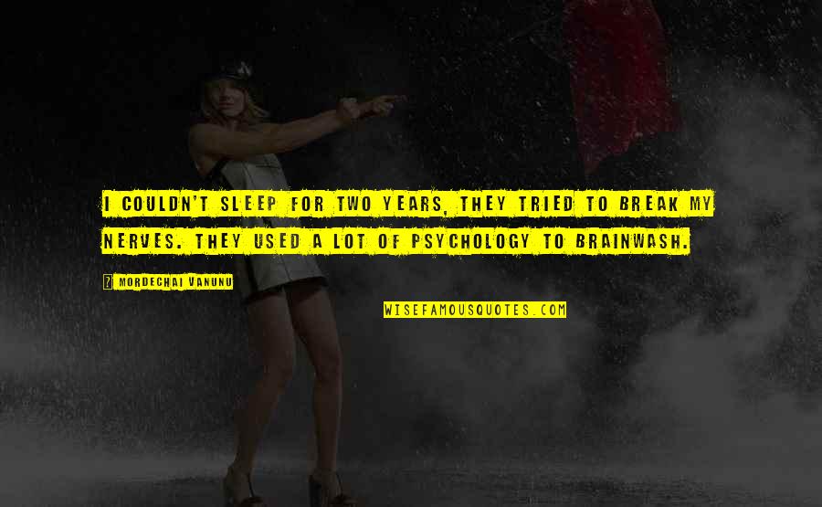 Brainwash Quotes By Mordechai Vanunu: I couldn't sleep for two years, they tried Brainwash Quotes By Mordechai Vanunu: I couldn't sleep for two years, they tried
