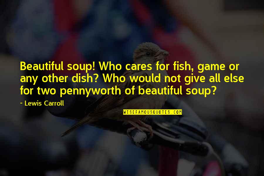 Brainwashed Love Quotes By Lewis Carroll: Beautiful soup! Who cares for fish, game or